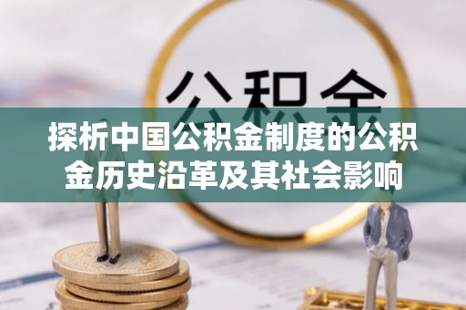 高淳探析中国公积金制度的公积金历史沿革及其社会影响