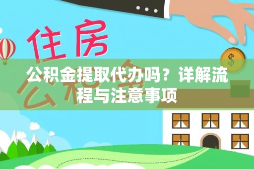 高淳公积金提取代办吗？详解流程与注意事项