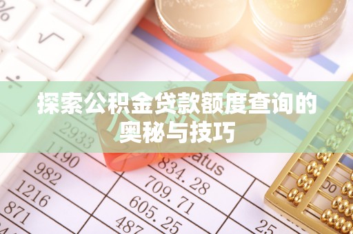 高淳探索公积金贷款额度查询的奥秘与技巧
