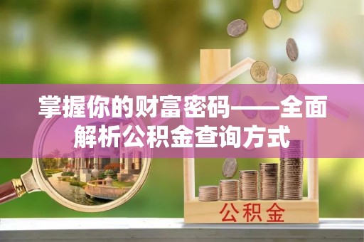 高淳掌握你的财富密码——全面解析公积金查询方式