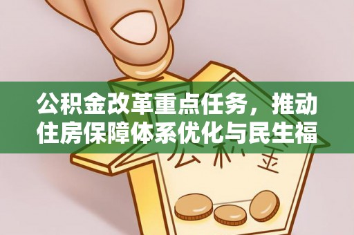 高淳公积金改革重点任务，推动住房保障体系优化与民生福祉提升