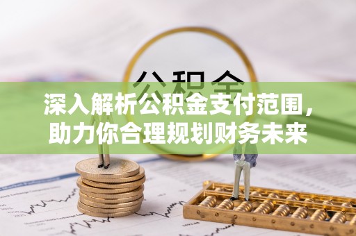 高淳深入解析公积金支付范围，助力你合理规划财务未来