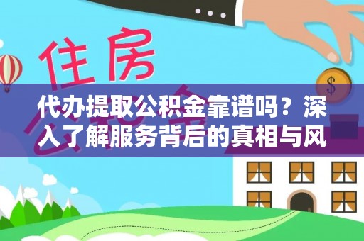 高淳代办提取公积金靠谱吗？深入了解服务背后的真相与风险