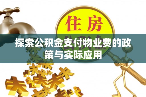 高淳探索公积金支付物业费的政策与实际应用