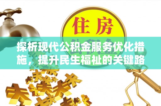 高淳探析现代公积金服务优化措施，提升民生福祉的关键路径