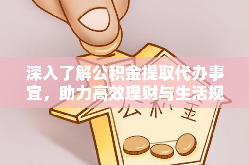高淳深入了解公积金提取代办事宜，助力高效理财与生活规划