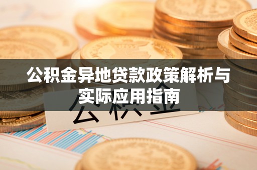 高淳公积金异地贷款政策解析与实际应用指南